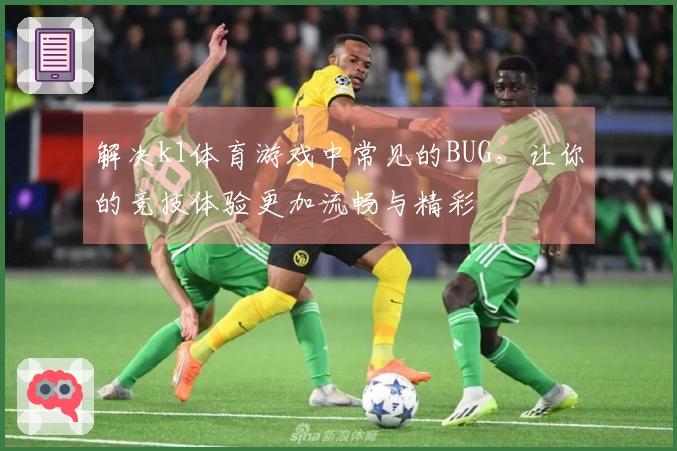 解决k1体育游戏中常见的BUG，让你的竞技体验更加流畅与精彩