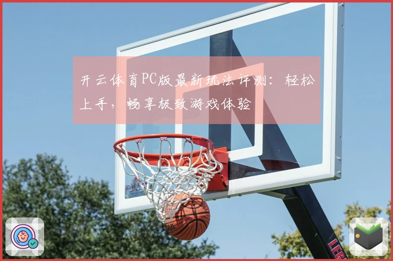 开云体育PC版最新玩法评测：轻松上手，畅享极致游戏体验